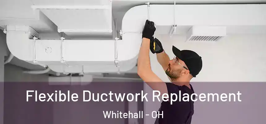  Flexible Ductwork Replacement Whitehall - OH