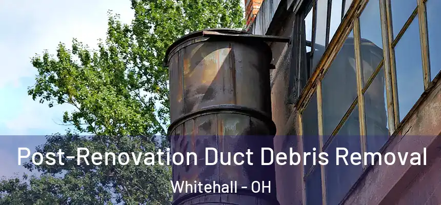  Post-Renovation Duct Debris Removal Whitehall - OH